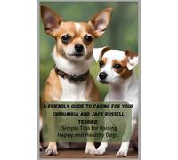 A Friendly Guide to Caring for Your Chihuahua and Jack Russell Terrier:: Simple Tips for Raising Happy and Healthy Dogs