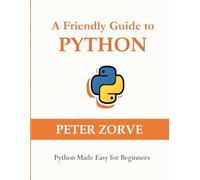 A Friendly Guide to Python: Python Made Easy for Beginners: 1