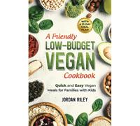 A Friendly Low-Budget Vegan Cookbook: Quick and Easy Meals for Families with Kids (Quick and Easy Vegan Recipe Books)