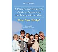 A Friend's and Relative's Guide to Supporting the Family with Autism