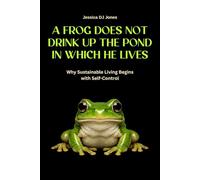 A Frog Does Not Drink Up The Pond In Which He Lives: Why Sustainable Living Begins With Self-Control: 20 (Micro Histories)