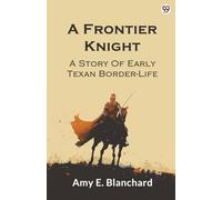A Frontier KnightA Story Of Early Texan Border-Life (Edition1)