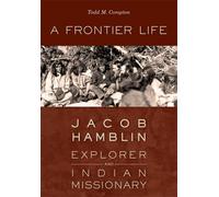 A Frontier Life : Jacob Hamblin, Explorer and Indian Missionary