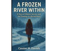 A Frozen River Within: A Story of Silence, Secrets, and the Thawing of a Buried Heart