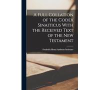 A Full Collation of the Codex Sinaiticus With the Received Text of the New Testament