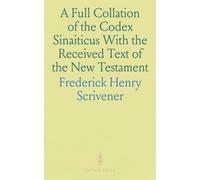 A Full Collation of the Codex Sinaiticus With the Received Text of the New Testament: To Which Is Prefixed a Critical Introduction
