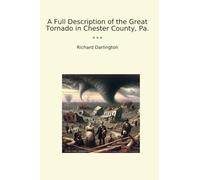 A Full Description of the Great Tornado in Chester County, Pa. (Classic Books)