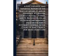 A Full, Faithful, and Impartial Report of the Trials of Messrs. H. and M. Hanbidge, W. Graham, George Graham, J. Forbes, and W. Brownlow, on an ex ... Court of King's Bench, for an Alleged Cons