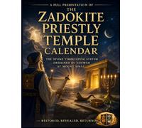 A Full Presentation of The Zadokite Priestly Temple Calendar: The Divine Timekeeping System Ordained by Yahweh