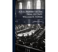 A Full Report Of The Trial Of Capt. William H. Tower