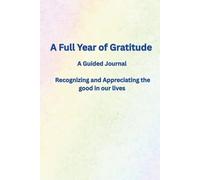 A Full Year of Gratitude: A Guided Journal Recognizing and Appreciating the good in our lives