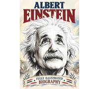 A Fully Illustrated Biography of Albert Einstein For Kids: His Scientific Discoveries, and World-Changing Ideas with Beautiful Illustrations on Every ... Ages 7 to 12+ (History In Full Colors)