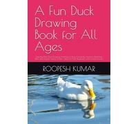 A Fun Duck Drawing Book for All Ages: Step-by-Step Duck Drawing Activities to Boost Creativity, Improve Sketching Skills, and Inspire Young Artists - Ideal for Kids, Beginners, and Animal Lovers