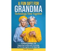 A Fun Gift for Grandma - Technology Time Together: A Guided Journal for Supporting Grandma with Technology and Thriving Together in the Digital Age