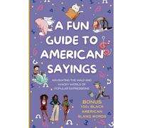 A Fun Guide To American Sayings: Navigating the Wild and Wacky World of Popular Expressions
