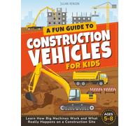 A Fun Guide to Construction Vehicles for Kids: Discover How Big Machines Work and What Really Happens on a Construction Site