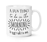 A Fun Thing to Do in The Morning is Not Talk to Me 10oz Mug Cup