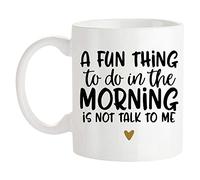 A Fun Thing to Do in The Morning is Not Talk to Me, 11 Oz Novelty Ceramic Coffee Mug Drinking Cup, Whiteinspirational Birthday C4Gifts for Friends, Coworkers, Him Her Dad Mom