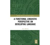 A Functional Linguistic Perspective on Developing Language (Routledge Advances in Functional Linguistics)