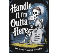 A Funny End-of-Life Planner: Sorry, It’s Your Problem Now Because I’m Dead! After-Death Organizer for Loved Ones - My Final Wishes and Important Information When I’m Gone