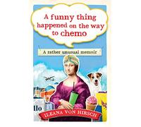 A Funny Thing Happened on the Way to Chemo: A rather unusual memoir