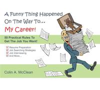 A Funny Thing Happened On The Way To... My Career!: 50 Practical Job Searching & Interviewing Rules
