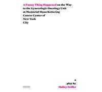 A Funny Thing Happened on the Way to the Gynecologic Oncology Unit at Memorial Sloan Kettering Cancer Center of New York City: A Play