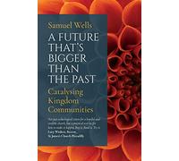 A Future That's Bigger Than The Past: Towards the renewal of the Church
