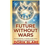 A Future Without Wars: Reimagining a World Beyond Conflict and Division (FROM WAR TO WHOLENESS SERIES)