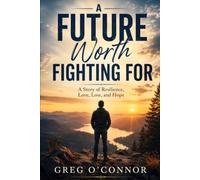 A Future Worth Fighting For: A Story of Resilience, Love, Loss, and Hope