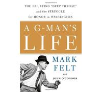 A G-man's Life: The FBI, Being Deep Throat, and the Struggle for Honor in Washington