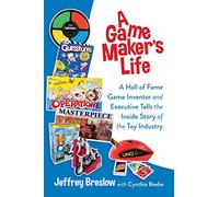 A Game Maker's Life: A Hall of Fame Game Inventor and Executive Tells the Inside Story of the Toy Industry