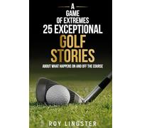 A Game of Extremes 25 Exceptional Golf Stories: About What Happened on and off the Course