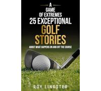 A Game of Extremes 25 Exceptional Golf Stories: About What Happened on and off the Course