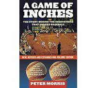 A Game of Inches: The Stories Behind the Innovations That Shaped Baseball