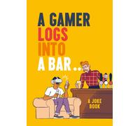 A Gamer Logs into a Bar… : A Joke Book
