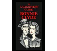 A Gangsters Guide: Bonnie and Clyde: 1