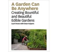A Garden Can Be Anywhere: Creating Bountiful and Beautiful Edible Gardens