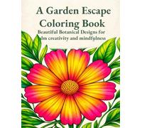 A Garden Escape Coloring Book: Beautiful Botanical Designs for Calm, Creativity and Mindfulness