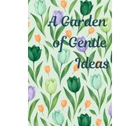 A Garden of Gentle Ideas: A Beautiful Flower Notebook for Writing, Planning, and Mindful Living