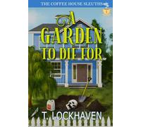 A Garden to Die For (Book 1): The Coffee House Sleuths: The Coffee House Sleuths: A Small-Town Cozy Mystery Series with Humor, Coffee, and Amateur Sleuths
