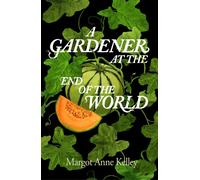 A Gardener at the End of the World : How to Grow Hope in a World on Fire - A Year of Seeds, Pandemics, and the Quiet Power of Growing Something True