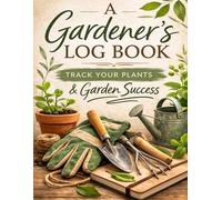 A Gardener’s Log Book: Gardening Journal to Track Planting Dates, Water Needs, Sunlight & Plant Growth | Garden Record Notebook | 8.5 x 11 Inches: ... Tracker for Vegetable, Herb & Flower Gardens