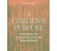 A Garden's Purpose : Cultivating Our Connection to the Natural World