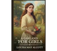 A Garland for Girls: Timeless Edition Featuring Authentic Illustrations