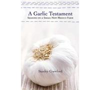 A Garlic Testament: Seasons on a Small New Mexico Farm