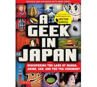 A Geek in Japan: Revised and Expanded Discovering the Land of Manga, Anime, Zen, and the Tea Ceremony (Second Edition)