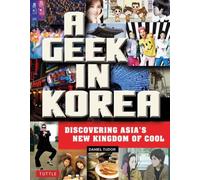 A Geek in Korea : Discovering Asia's New Kingdom of Cool
