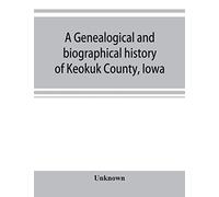 A genealogical and biographical history of Keokuk County, Iowa