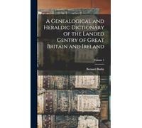 A Genealogical and Heraldic Dictionary of the Landed Gentry of Great Britain and Ireland; Volume 1